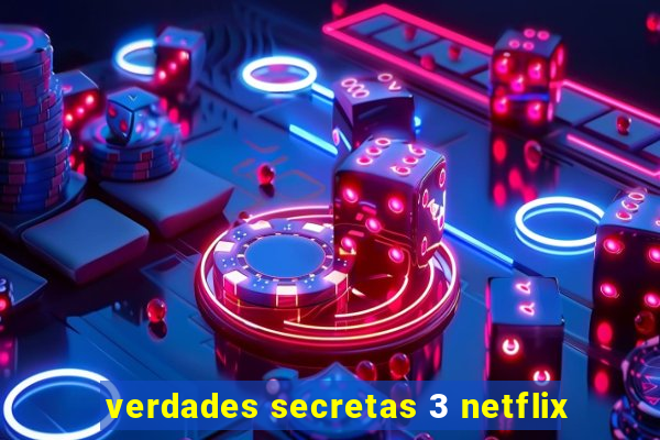 verdades secretas 3 netflix